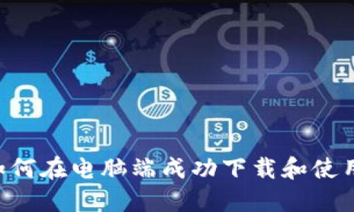 全面指南：如何在电脑端成功下载和使用Token钱包