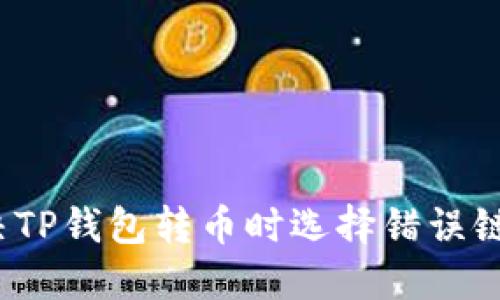 如何解决TP钱包转币时选择错误链的问题？