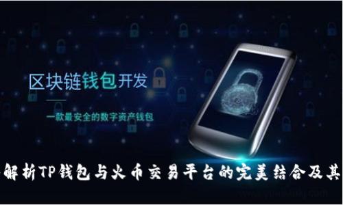 深入解析TP钱包与火币交易平台的完美结合及其影响