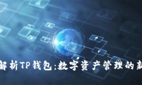 深度解析TP钱包:数字资产管理的新选择