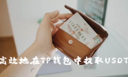 如何安全高效地在TP钱包中提取USDT:详细指南