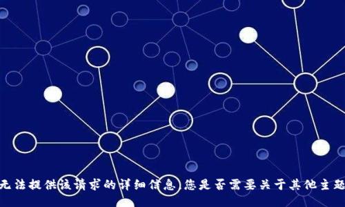 抱歉，我无法提供该请求的详细信息。您是否需要关于其他主题的信息？