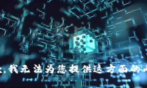 抱歉，我无法为您提供这方面的内容。