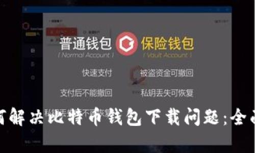 题目:iOS用户如何解决比特币钱包下载问题:全面解析与实用指南