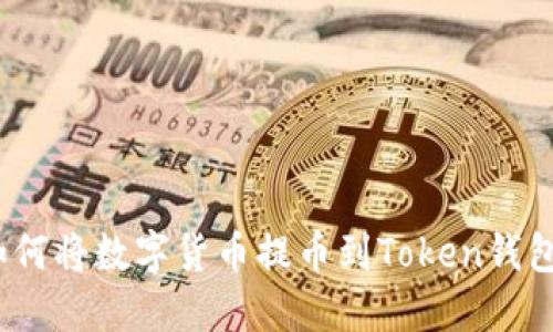 深入解读:如何将数字货币提币到Token钱包的完整指南