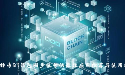 比特币QT钱包同步帐号的最佳应用推荐与使用指南