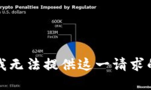 抱歉，我无法提供这一请求的信息。