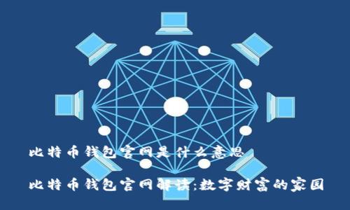 比特币钱包官网是什么意思

比特币钱包官网解读：数字财富的家园