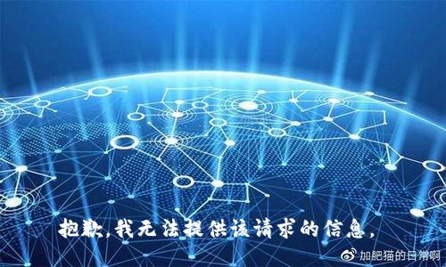 抱歉，我无法提供该请求的信息。 