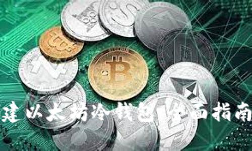 如何安全创建以太坊冷钱包:全面指南与最佳实践
