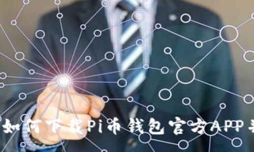 :
全面解析：如何下载Pi币钱包官方APP并安全使用