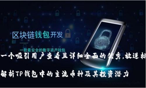 思考一个吸引用户查看且详细全面的优秀，放进标签里

全面解析TP钱包中的主流币种及其投资潜力