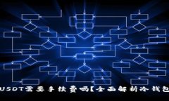 冷钱包转出USDT需要手续费吗？全面解析冷钱包的