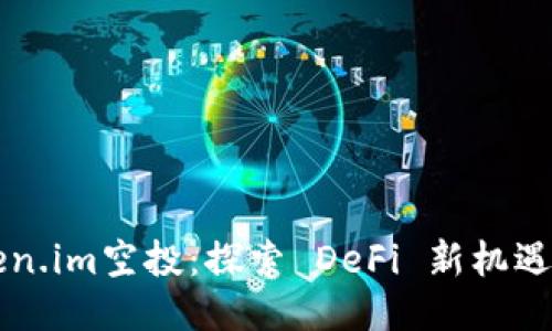 以太坊token.im空投：探索 DeFi 新机遇的全面指南